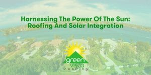 Harnessing the Power of the Sun: Roofing and Solar Integration